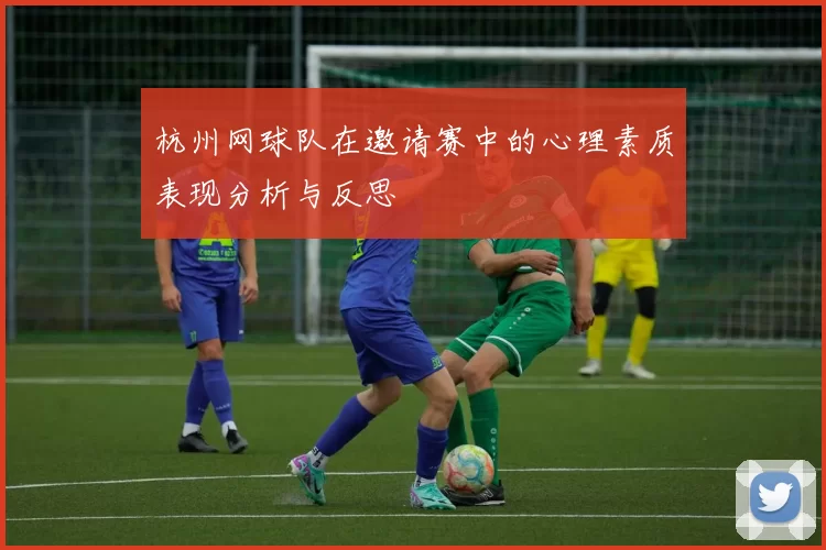 杭州网球队在邀请赛中的心理素质表现分析与反思