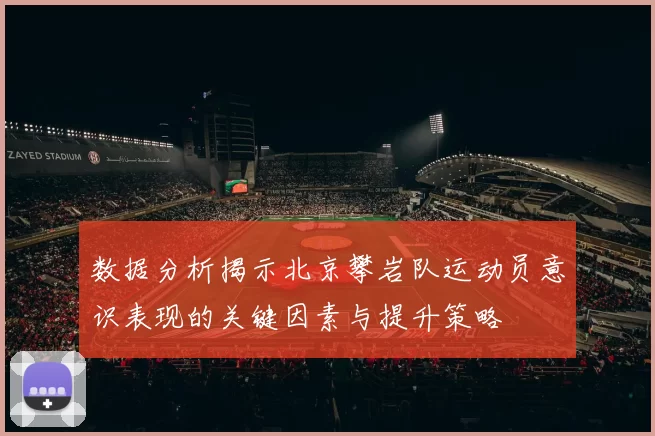 数据分析揭示北京攀岩队运动员意识表现的关键因素与提升策略
