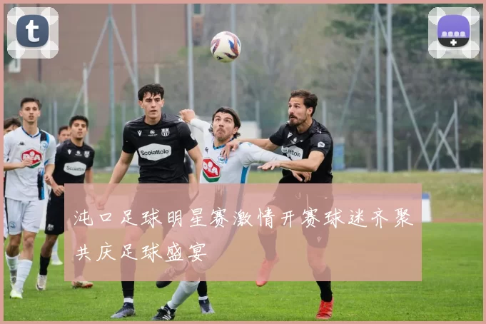 沌口足球明星赛激情开赛球迷齐聚共庆足球盛宴
