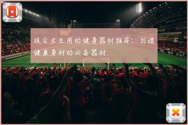适合女生用的健身器材推荐：打造健康身材的必备器材