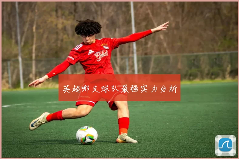 英超哪支球队最强实力分析