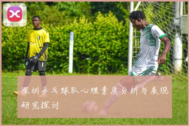 深圳乒乓球队心理素质分析与表现研究探讨