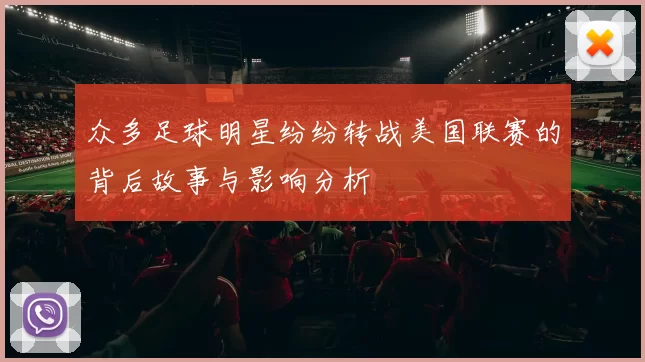众多足球明星纷纷转战美国联赛的背后故事与影响分析