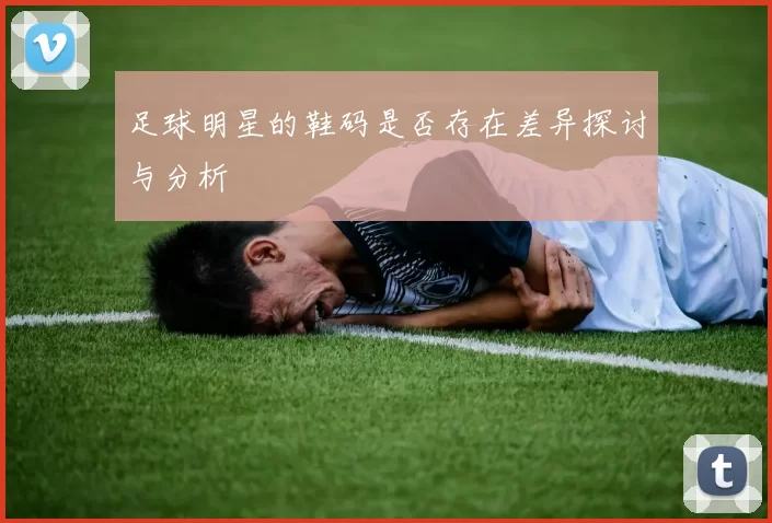 足球明星的鞋码是否存在差异探讨与分析