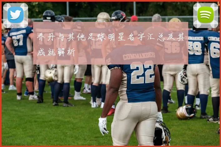 乔丹与其他足球明星名字汇总及其成就解析