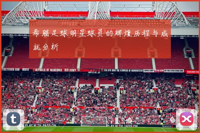 希腊足球明星球员的辉煌历程与成就分析