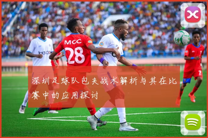 深圳足球队包夹战术解析与其在比赛中的应用探讨