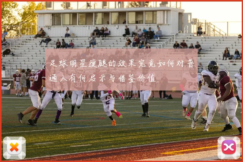 足球明星瘦腿的效果究竟如何对普通人有何启示与借鉴价值