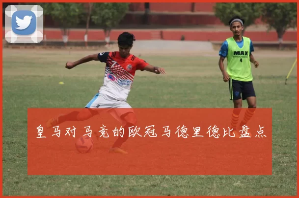 皇马对马竞的欧冠马德里德比盘点