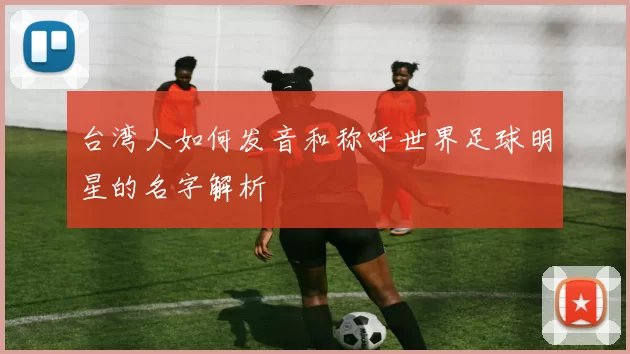 台湾人如何发音和称呼世界足球明星的名字解析