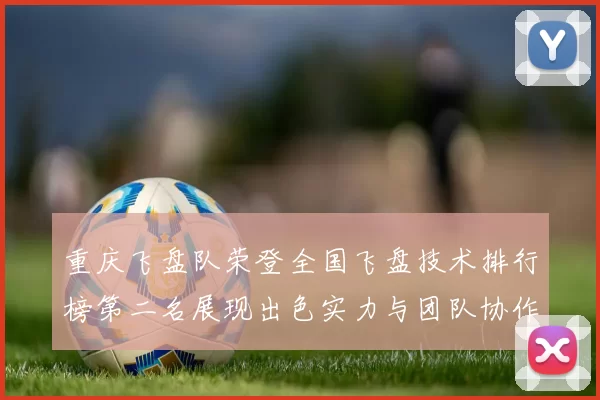 重庆飞盘队荣登全国飞盘技术排行榜第二名展现出色实力与团队协作