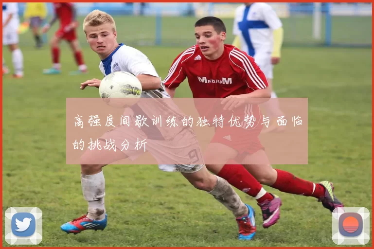 高强度间歇训练的独特优势与面临的挑战分析